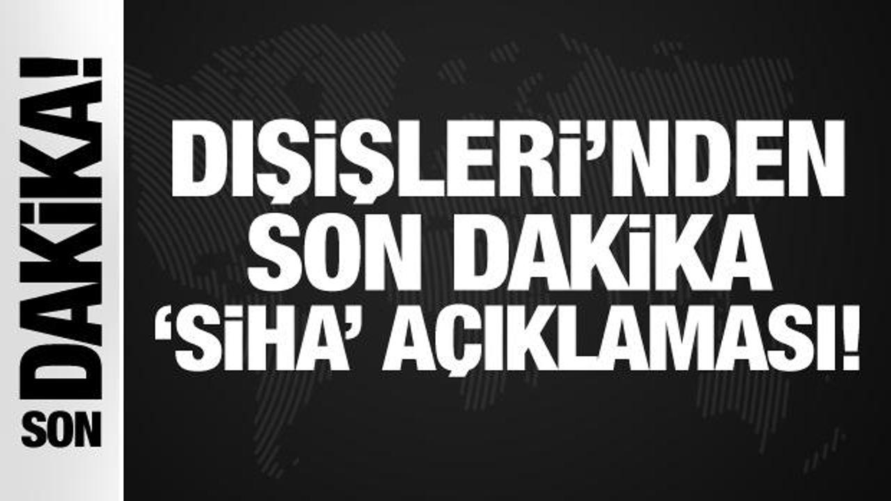 Dışişleri Bakanlığı’ndan son dakika SİHA açıklaması!