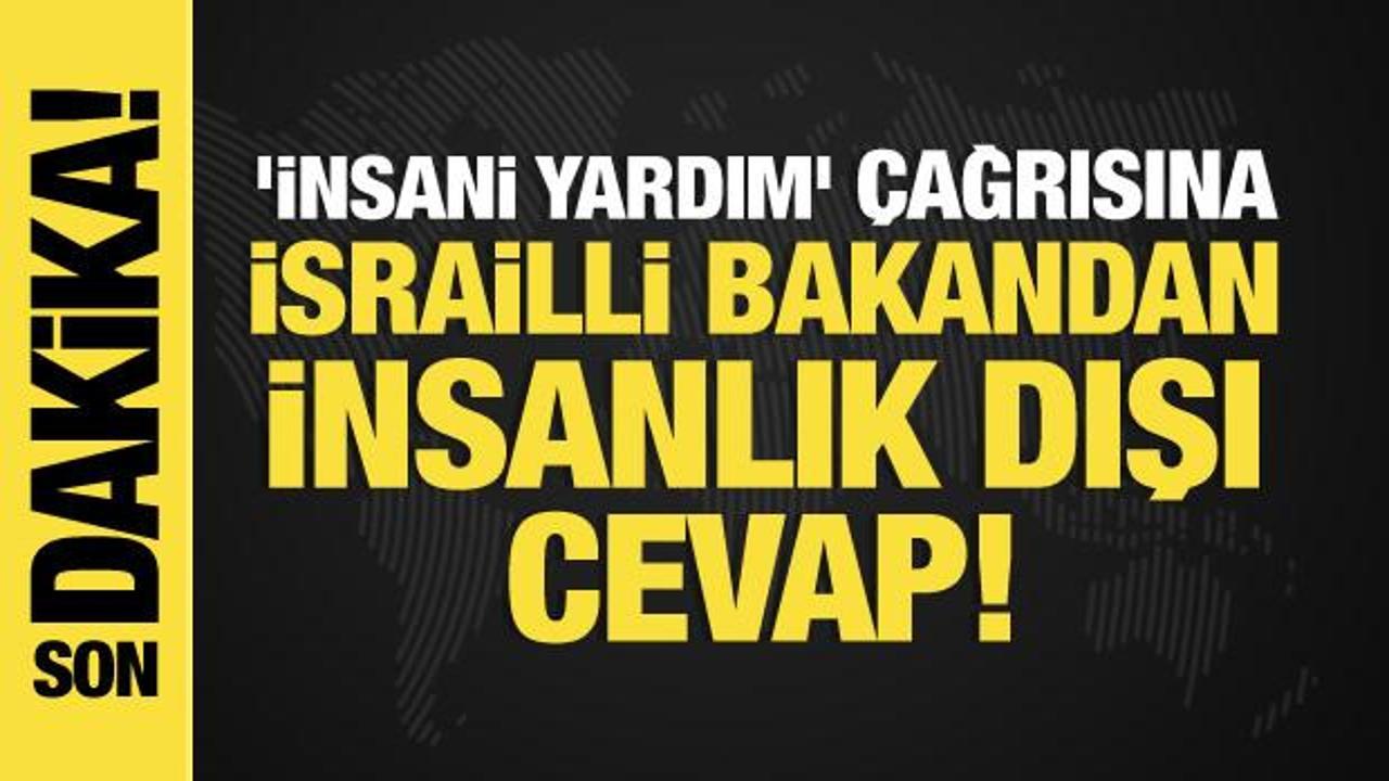 ‘İnsani yardım’ çağrısına İsrailli bakandan insanlık dışı cevap!