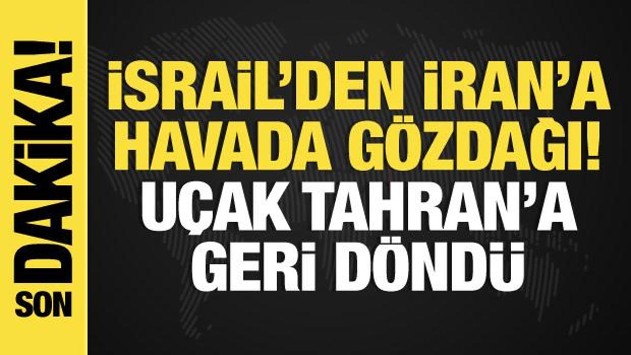 İsrail’den İran’a havada gözdağı: Uçak Tahran’a dönmek zorunda kaldı