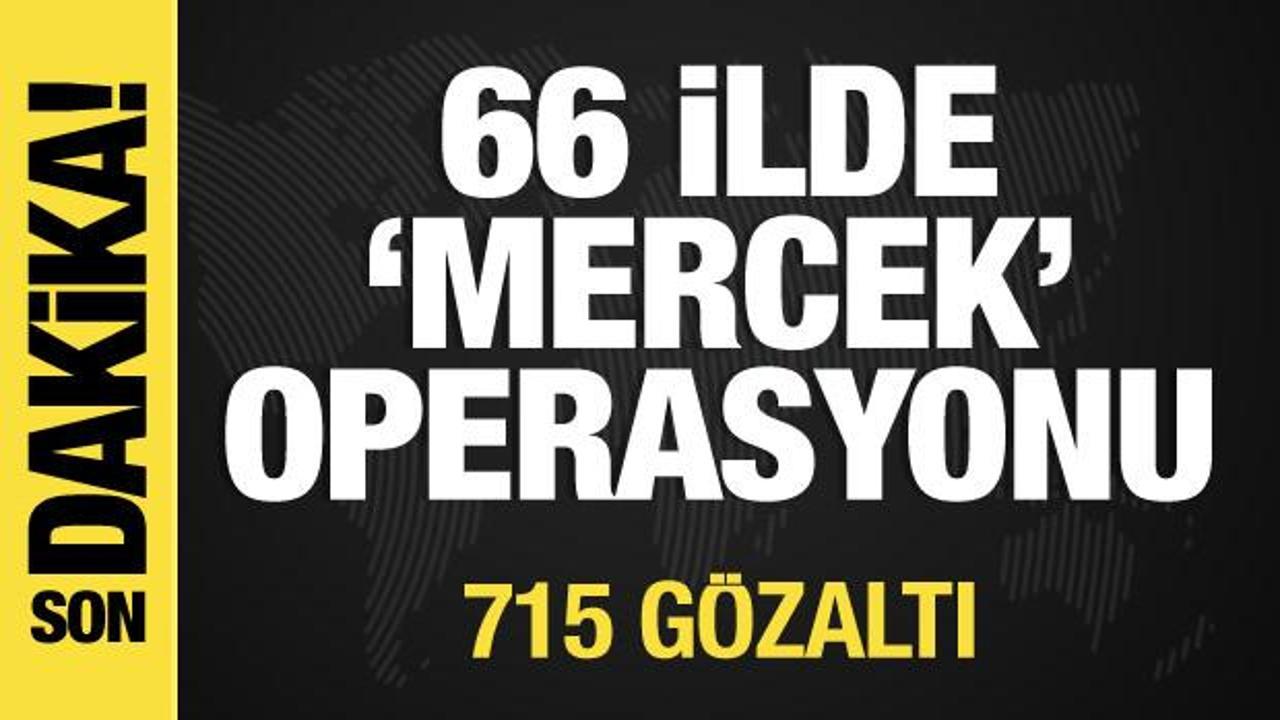 66 ilde ‘Mercek’ operasyonu: 715 kişi gözaltında