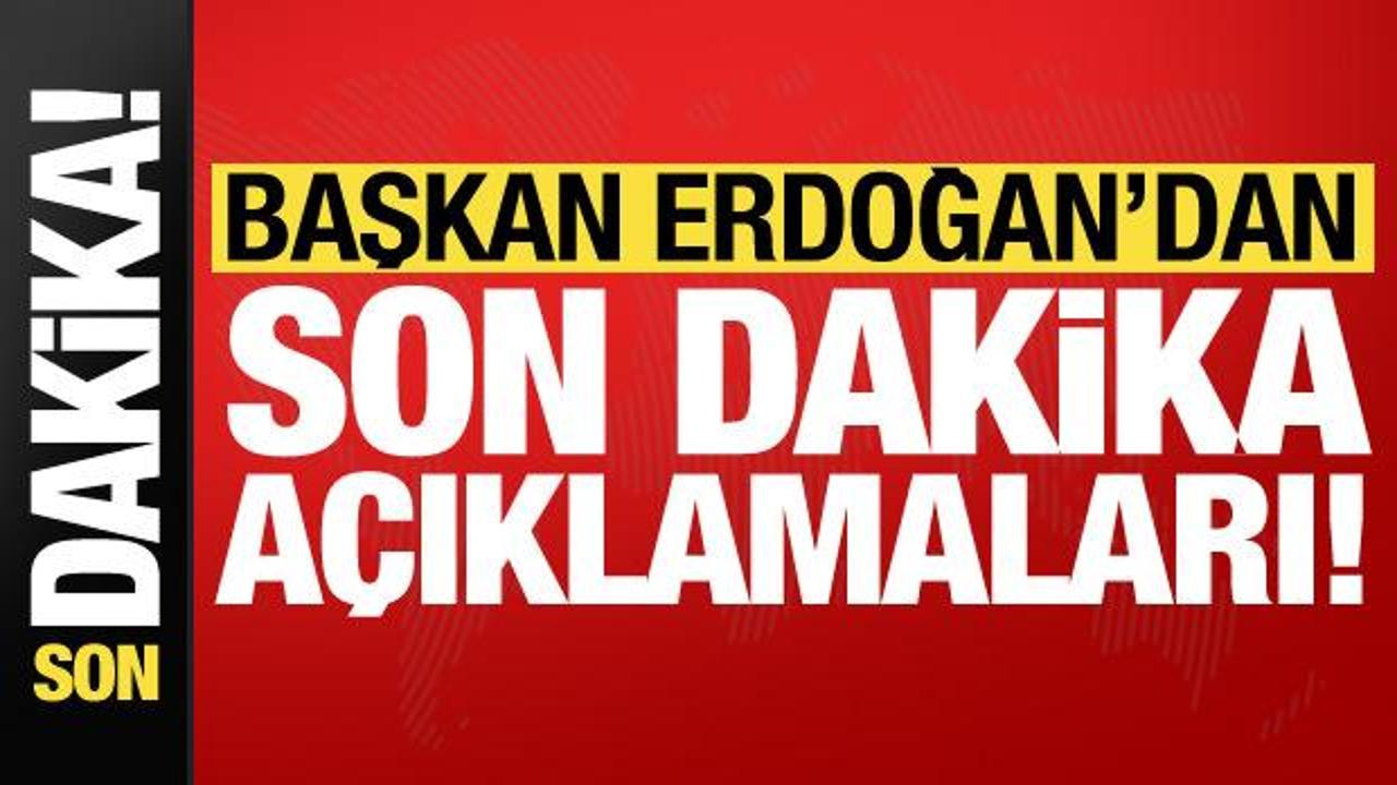 Son dakika: Başkan Erdoğan’dan önemli açıklamalar!