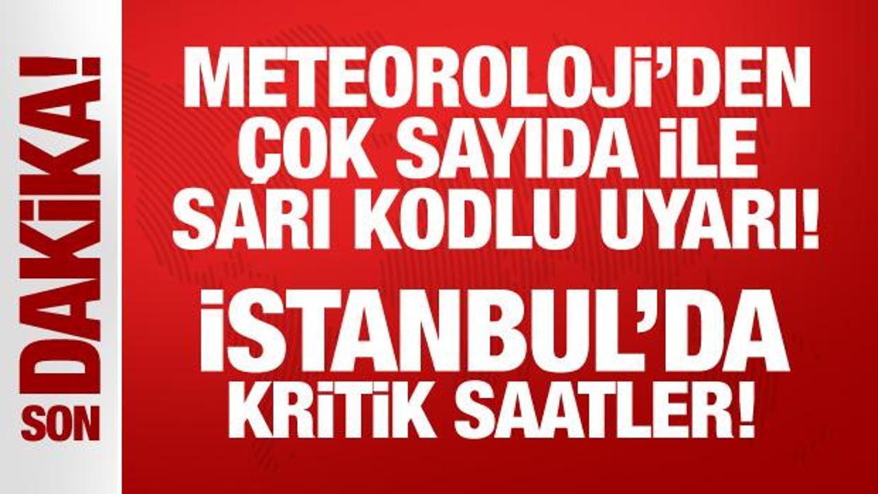 Meteoroloji’den çok sayıda ile sarı kodlu uyarı: İstanbul’da kritik saatler!