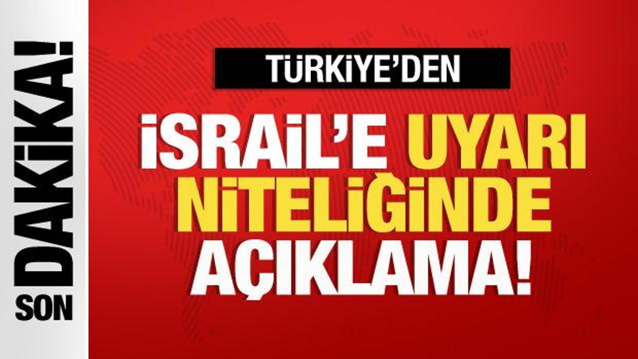 Türkiye’den İsrail’e uyarı niteliğinde açıklama